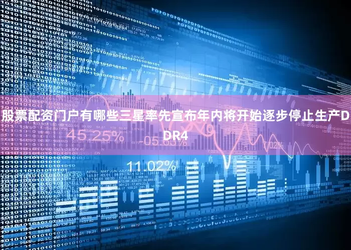 股票配资门户有哪些三星率先宣布年内将开始逐步停止生产DDR4