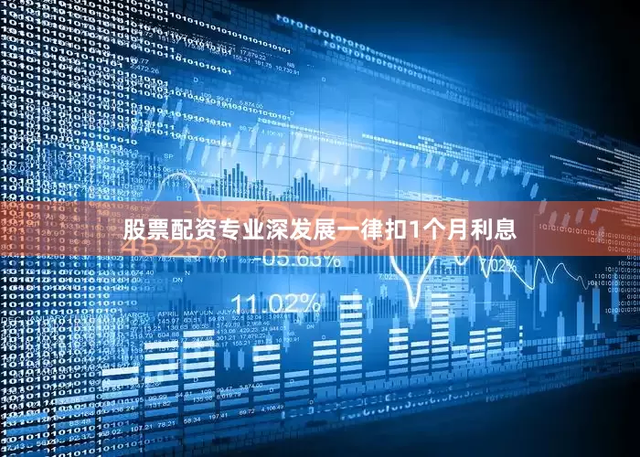 股票配资专业深发展一律扣1个月利息