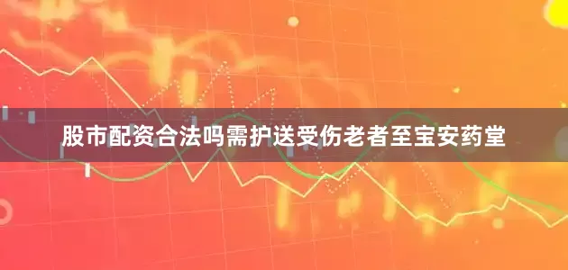股市配资合法吗需护送受伤老者至宝安药堂