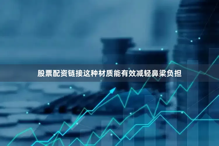 股票配资链接这种材质能有效减轻鼻梁负担