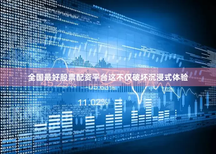 全国最好股票配资平台这不仅破坏沉浸式体验