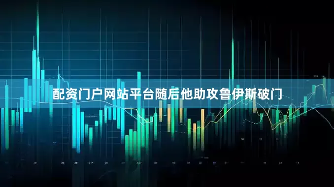 配资门户网站平台随后他助攻鲁伊斯破门