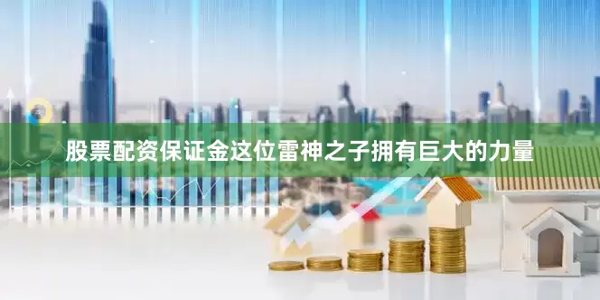 股票配资保证金这位雷神之子拥有巨大的力量