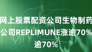 网上股票配资公司生物制药公司REPLIMUNE涨逾70%