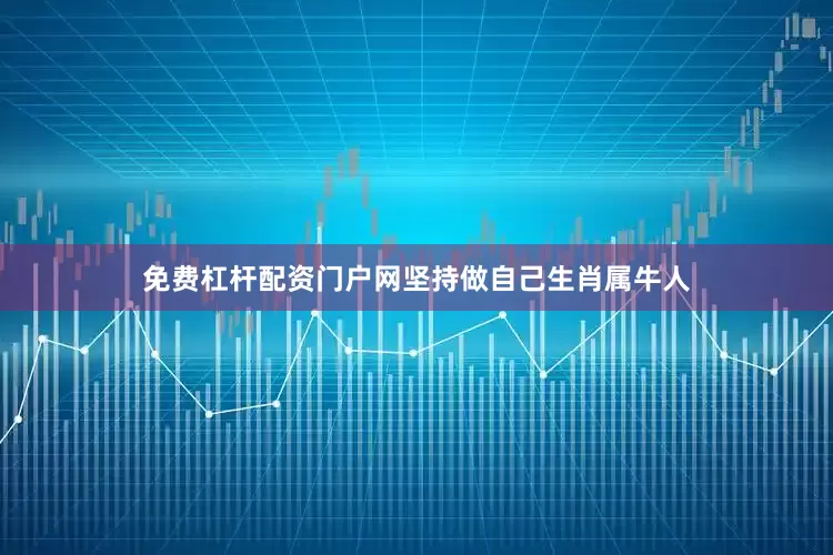 免费杠杆配资门户网坚持做自己生肖属牛人