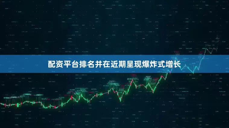 配资平台排名并在近期呈现爆炸式增长